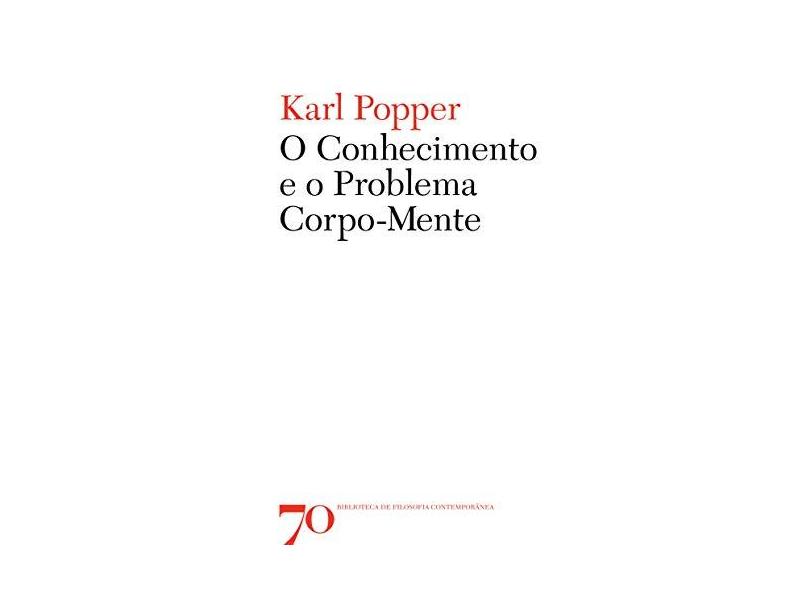 O Conhecimento e o Problema Corpo-Mente - Karl Popper - 9789724415697