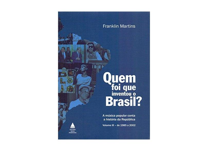 Quem Foi Que Inventou o Brasil? - Vol. 3 - Martins, Franklin - 9788520924280