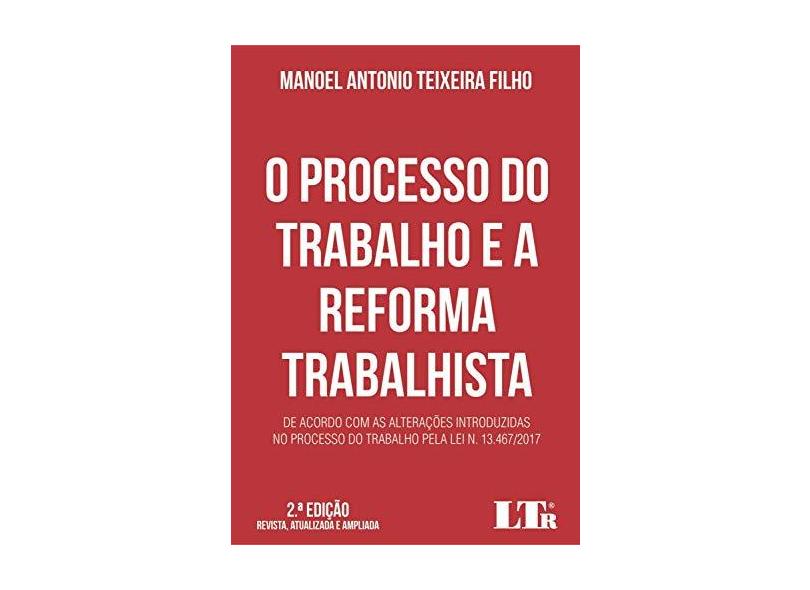 O Processo do Trabalho e a Reforma Trabalhista - Manoel Antonio Teixeira Filho - 9788536195209