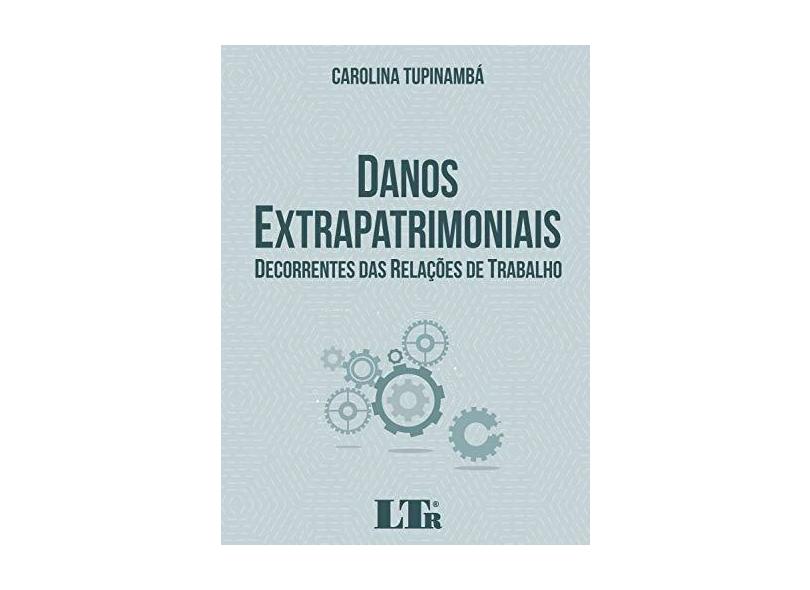 Danos Extrapatrimoniais Decorrentes das Relações de Trabalho - Carolina Tupinambá - 9788536196862