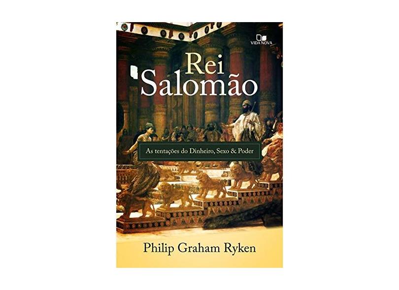 Rei Salomão. As Tentações do Dinheiro, Sexo e Poder - Philip Graham Ryken - 9788527508254
