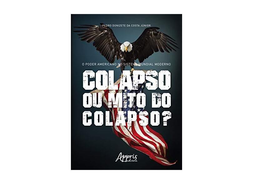 O Poder Americano No Sistema Mundial Moderno: Colapso Ou Mito Do Colapso? - Pedro Donizete Da Costa Júnior - 9788547328474