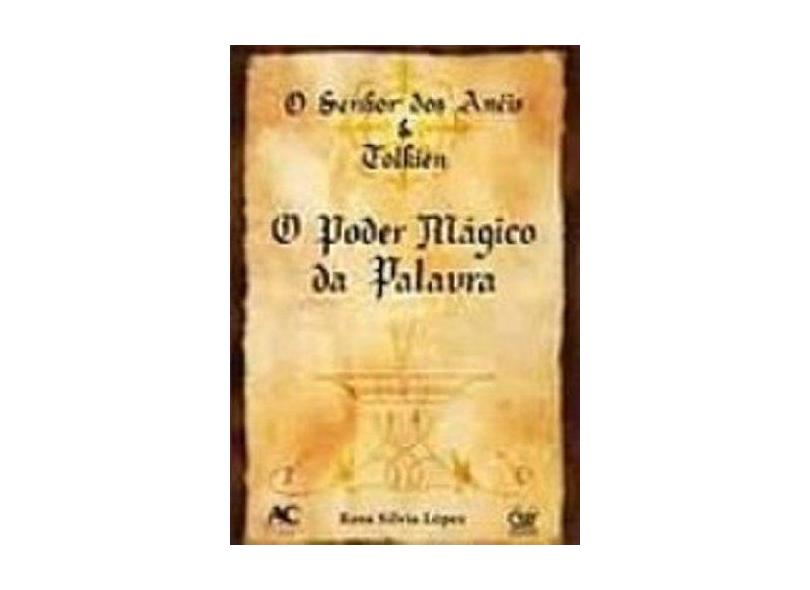 O Poder Mágico da Palavra - O Senhor dos Anéis & Tolkien - Lopez, Maria Rosa - 9788575321218