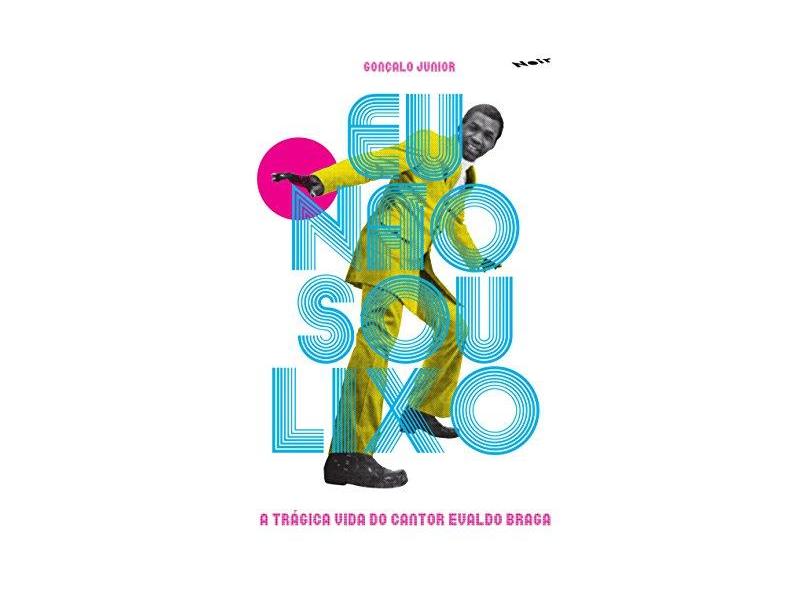 Eu não sou lixo: A trágica vida do cantor Evaldo Braga - Gonçalo Junior - 9788593675003