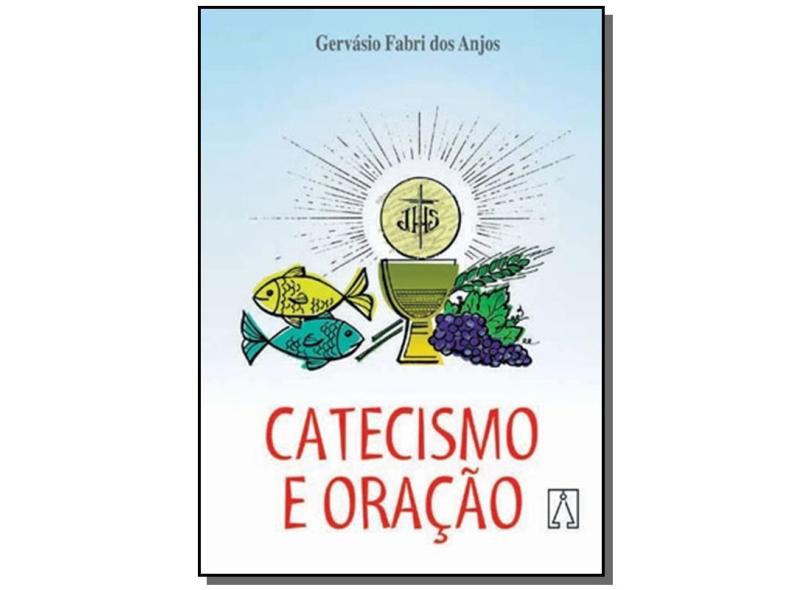 Catecismo e Oração - Padre Gervásio Fabri Dos Anjos - 9788572005357