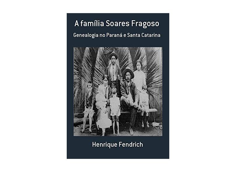 A Família Soares Fragoso - Henrique Fendrich - 9788591810116