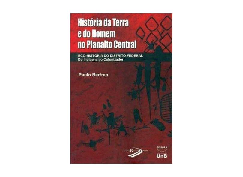 História Da Terra E Do Homem No Planalto Central. Eco. História Do Distrito Federal - Capa Comum - 9788523012816
