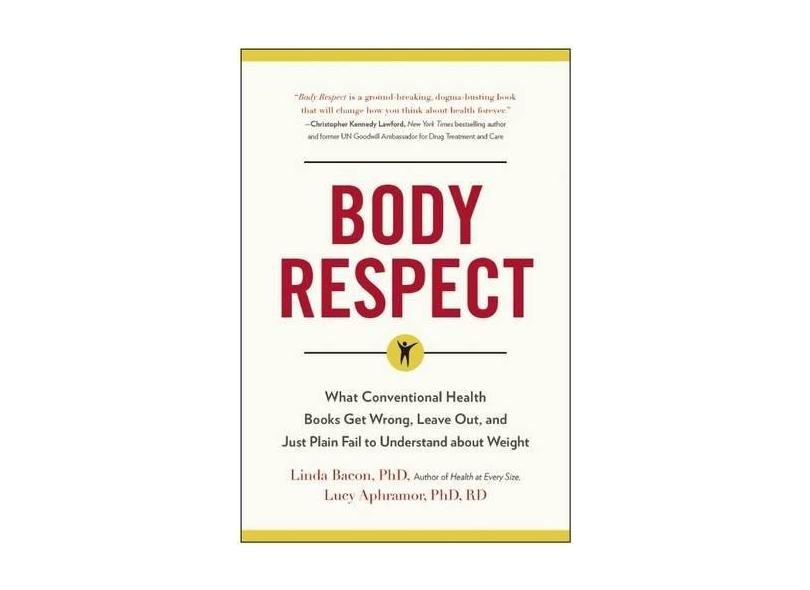 Body Respect: What Conventional Health Books Get Wrong, Leave Out, and Just Plain Fail to Understand about Weight - Linda Bacon - 9781940363196