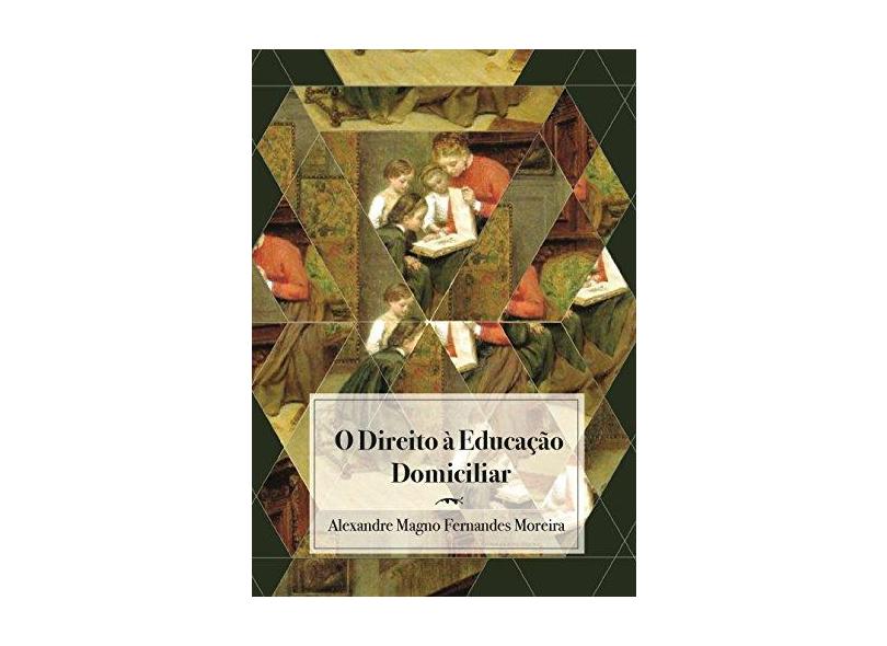 O Direito à Educação Domiciliar - Alexandre Moreira - 9788569980285
