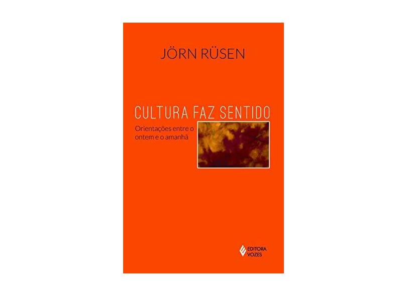 Cultura Faz Sentido - Orientações Entre o Ontem e o Amanhã - Rusen, Jorn - 9788532647368