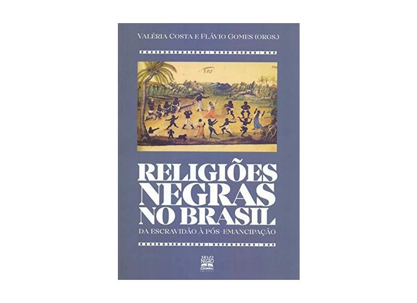 Religiões Negras No Brasil - da Escravidão À Pós-Emancipação - Costa, Valéria; - 9788584550081