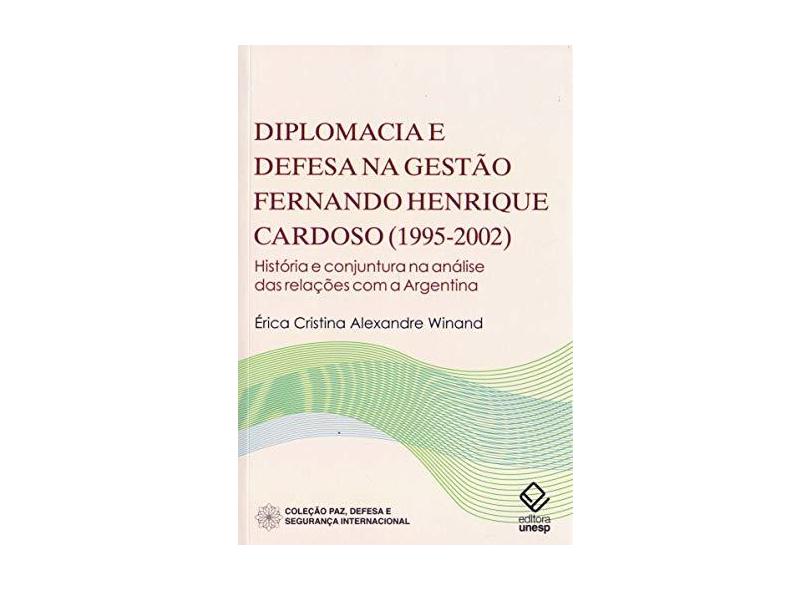 Diplomacia e Defesa na Gestão Fernando Henrique Cardoso. 1995-2002 - Érica Cristina Alexandre Winand - 9788539306381
