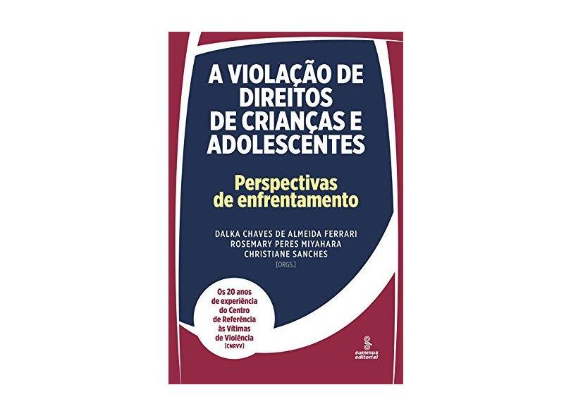 A Violação de Direitos de Crianças e Adolescentes - Perspectivas e Enfrentamento - Ferrari, Dalka C. A.; Miyahara, Rosemary Peres; Sanches, Christiane - 9788532309594