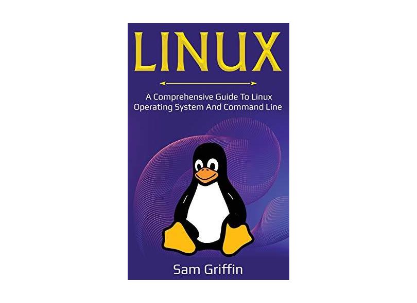 Linux: A Comprehensive Guide to Linux Operating System and Command Line ...