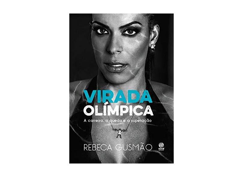 Virada Olímpica - A Carreira, A Queda e A Superação - Gusmão, Rebeca - 9788582463642
