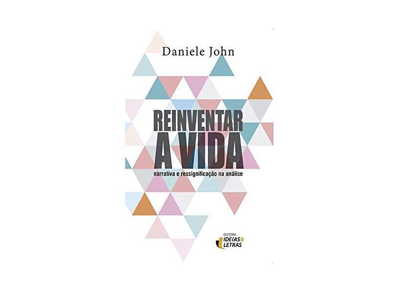 Reinventar A Vida - Narrativa e Ressignificação na Análise - John, Daniele - 9788555800016