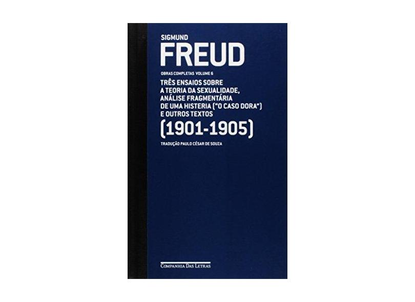 Freud (1901-1905): Os Três Ensaios Sobre a Teoria da Sexualidade - O Caso Dora - Vol.6 - Coleção Obras Completas - Sigmund Freud - 9788535927832
