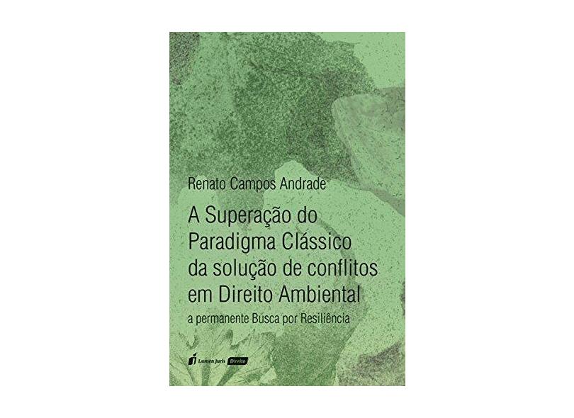 A Superação do Paradigma Clássico da Solução de Conflitos em Direito Ambiental. 2018 - Renato Campos Andrade - 9788551904268