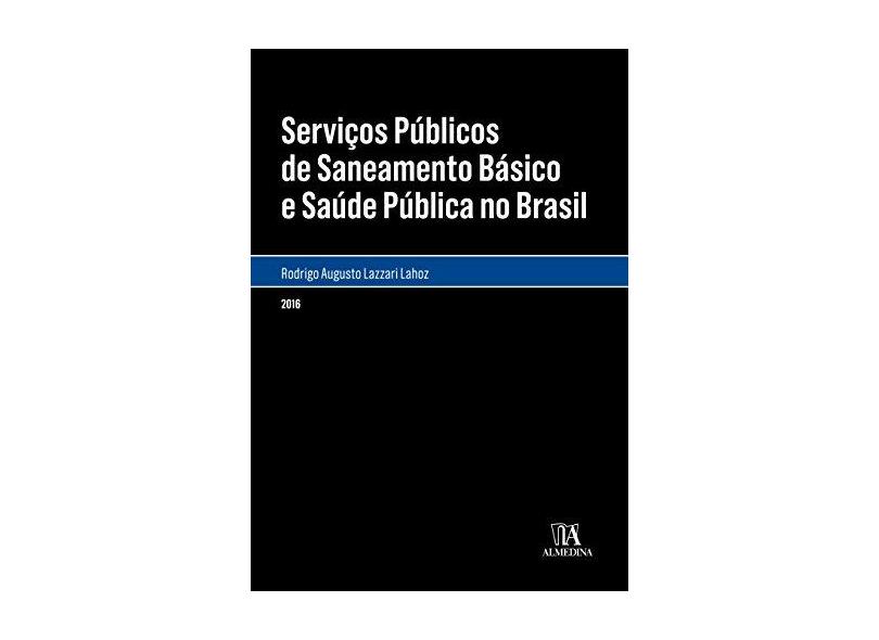 Serviços Públicos de Saneamento Básico e Saúde Pública no Brasil - Rodrigo Augusto Lazzari Lahoz - 9788584931538