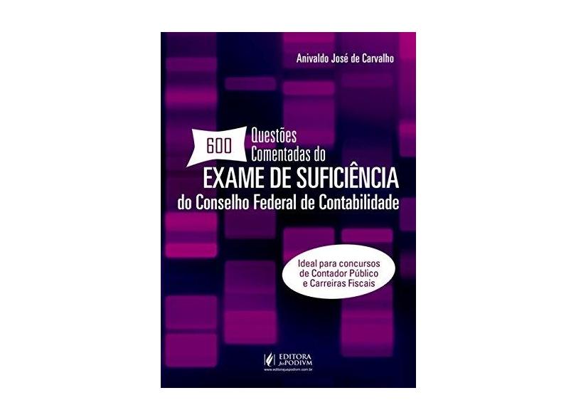 600 Questões Comentadas do Exame de Suficiência do Conselho Federal de Contabilidade - Anivaldo José De Carvalho - 9788544210475