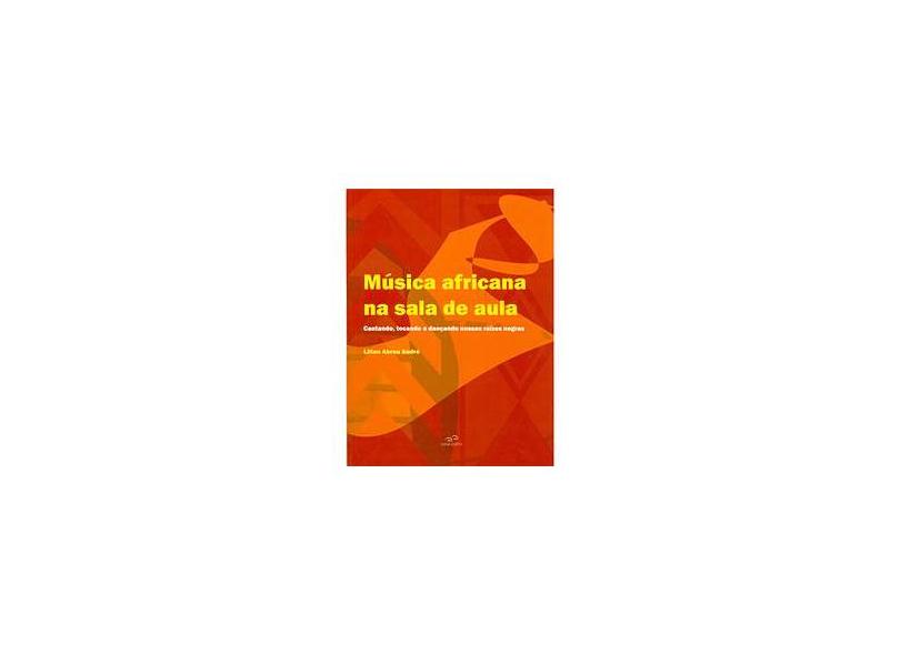 Música Africana na Sala de Aula - Cantando, Tocando e Dançando Nossas Raízes Negras - Lilian Abreu Sodré - 9788587306319