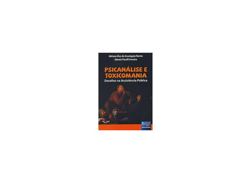 Psicanálise e Toxicomania: Desafios na Assistência Pública - Adriana Dias De Assumpção Bastos, Ademir Pacelli Ferreira - 9788536236872