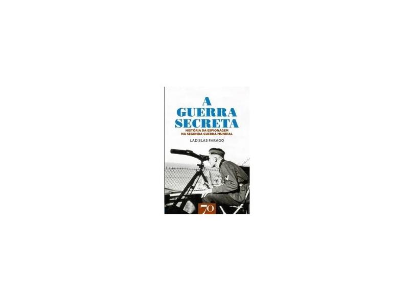 A Guerra Secreta - História Da Espionagem Na Seunda Guerra Mundial - Farago, Ladislas - 9789724420141