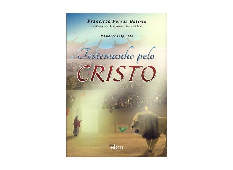 Testemunho pelo Cristo - Francisco Ferraz Batista - 9788564118577