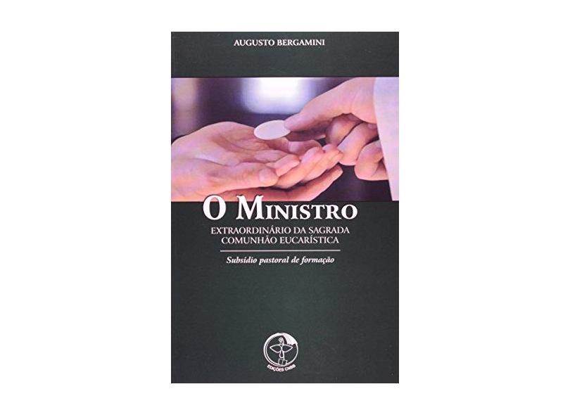 O Ministro Extraordinário da Sagrada Comunhão Eucarística - Augusto Bergamini - 9788579723087