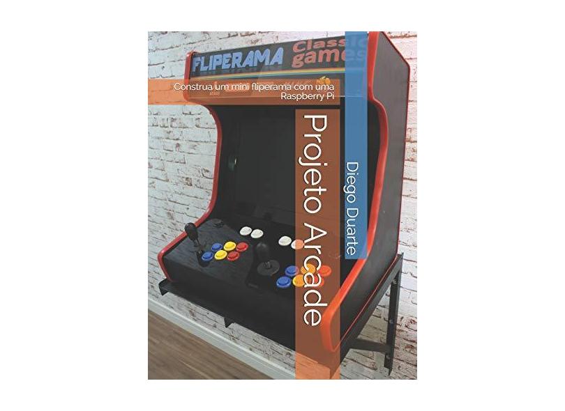 Projeto Arcade: Construa Um Mini Fliperama Com Uma Raspberry Pi - Diego Alexandre Duarte - 9781794223271