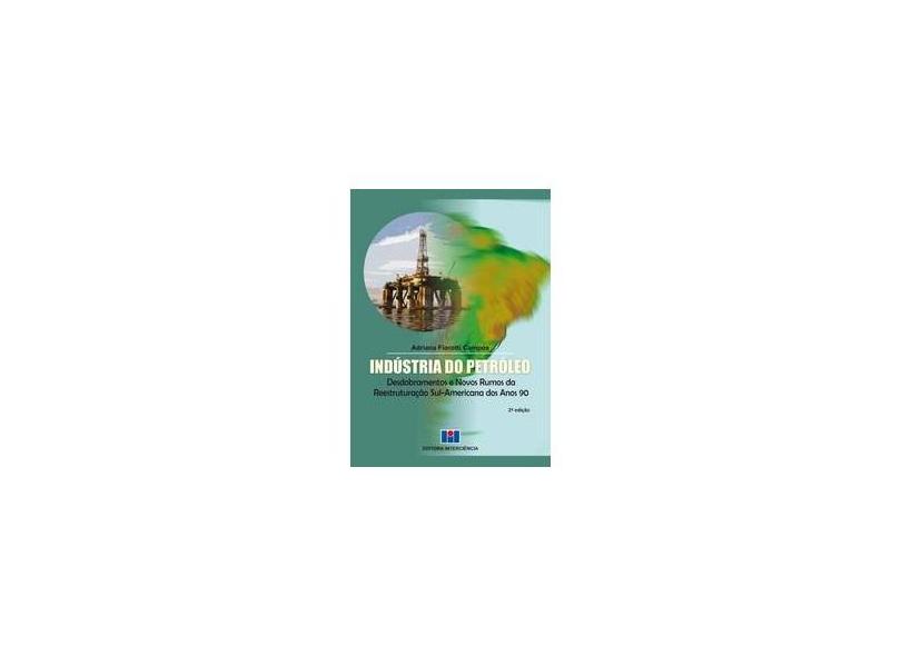 Indústria do Petróleo - Reestruturação Sul-Americana Nos Anos 90 - 2ª Ed. 2014 - Campos, Adriana Fiorotti - 9788571933118