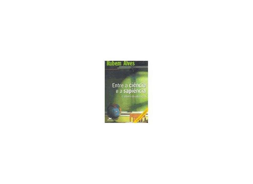 Entre a Ciência e a Sapiência - Alves, Rubem - 9788515019007