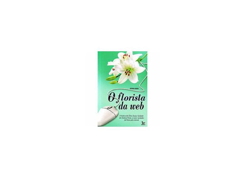 O Florista da Web - A História de Clóvis Souza, o Maior Vendedor de Flores Pela Internet - Rubin, Débora - 9788582300367