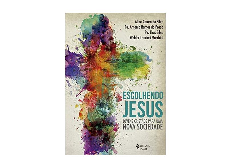 Escolhendo Jesus - Jovens Cristãos Para Uma Nova Sociedade - Do Prado, Pe. Antônio Ramos - 9788532657633