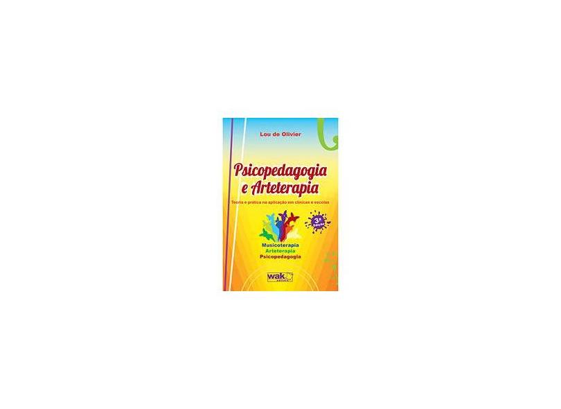 Psicopedagogia e Arteterapia - Teoria e Prática Na Aplicação Em Clínicas e Escolas - 2ª Ed. - Olivier, Lou De - 9788588081710