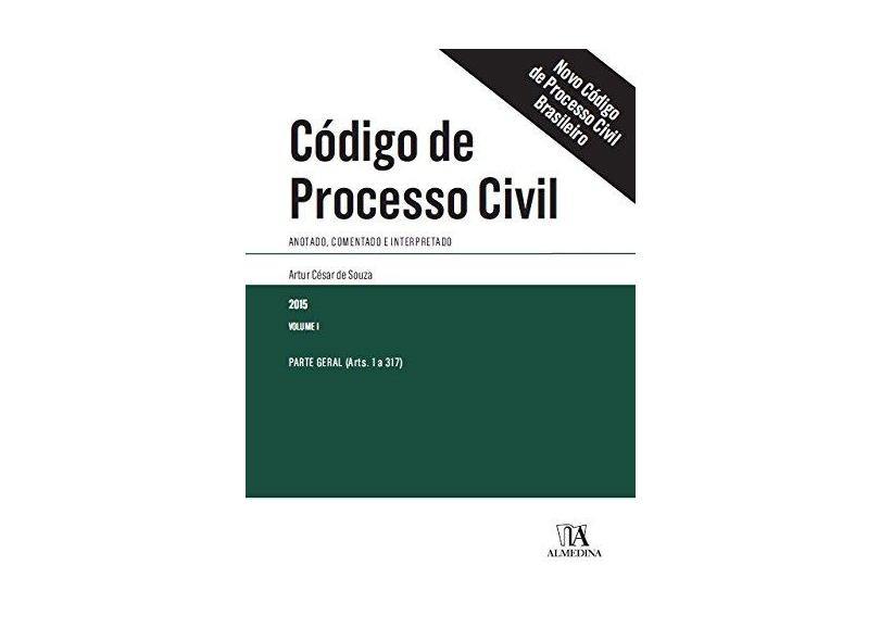 Código de Processo Civil - Anotado, Comentado e Interpretado - Parte Geral (Arts. 1 A 317) - Vol. I - Souza, Artur César De - 9788584930418