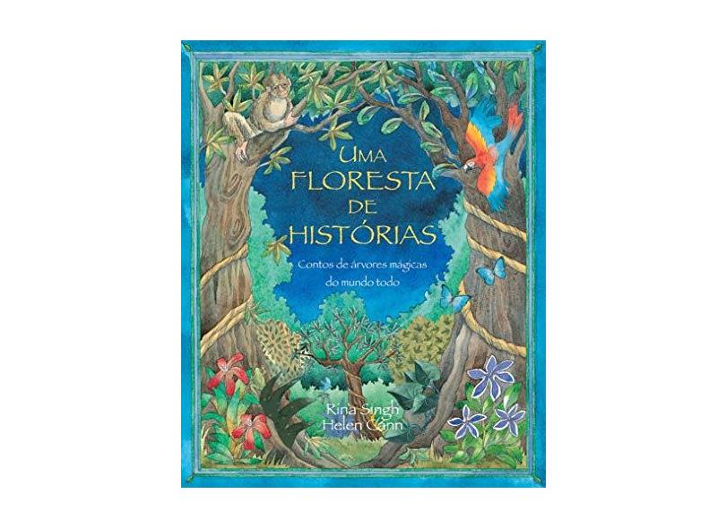 Uma Floresta de Histórias - Contos de Árvores Mágicas do Mundo Todo - 2ª Ed. 2011 - Cann, Helen ; Cann, Helen ; Singh, Rina; Singh, Rina - 9788578274542