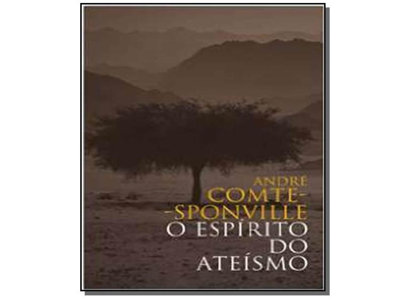 O Espírito do Ateísmo - 2ª Ed. 2016 - Comte-sponville, Andre - 9788546900510