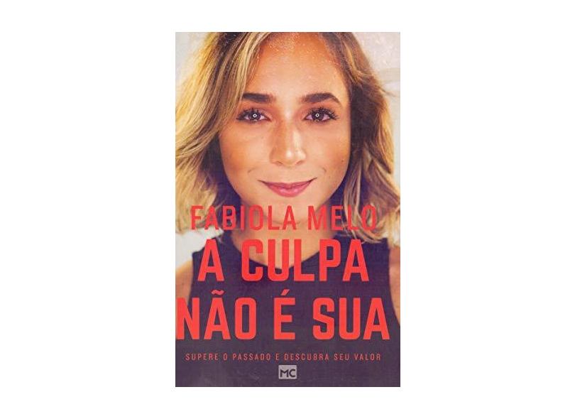 A culpa não é sua: Supere o passado e descubra seu valor - Fabiola Melo - 9788543303918