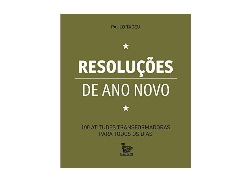 Resoluções de Ano Novo - 100 Atitudes Transformadoras Para Todos Os Dias - Tadeu, Paulo - 9788582302071