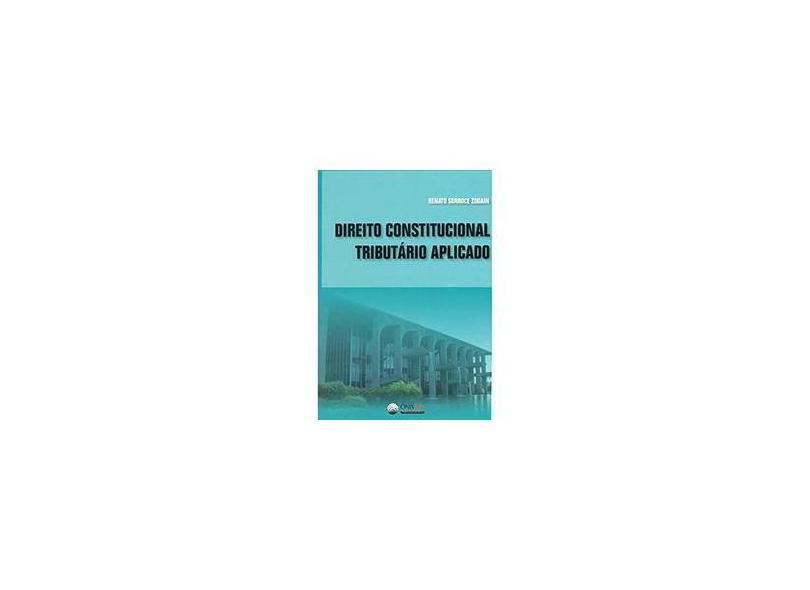 Direito Constitucional Tributário Aplicado - 2ª Ed. - Sorroce Zouain, Renato - 9788564261020