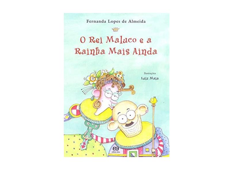 O Rei Maluco e a Rainha Mais Ainda - Col. Fernanda Lopes de Almeida - Almeida, Fernanda Lopes De - 9788508128761