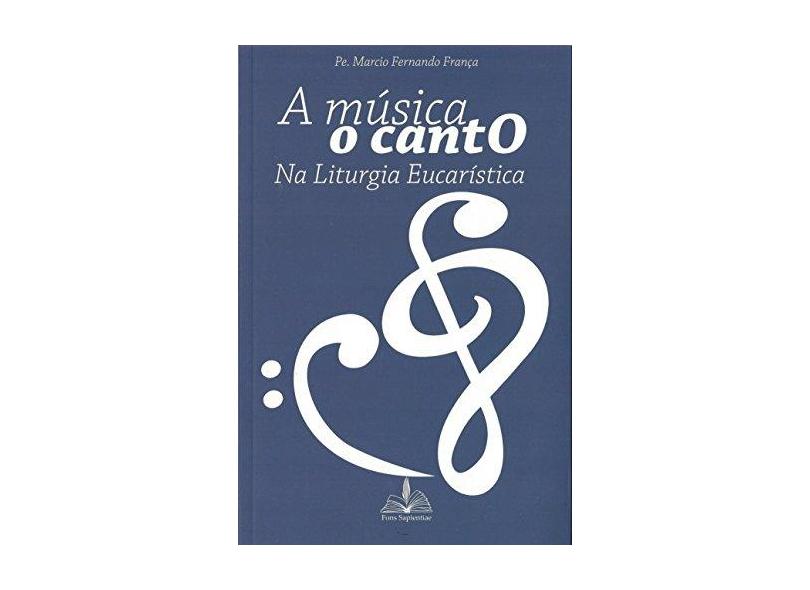 A Música. O Canto na Liturgia Eucarística - Marcio Fernando França - 9788563042347