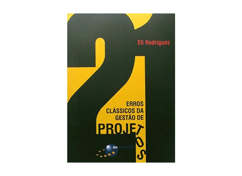 21 Erros Clássicos da Gestão de Projetos - Eli Rodrigues - 9788574526782