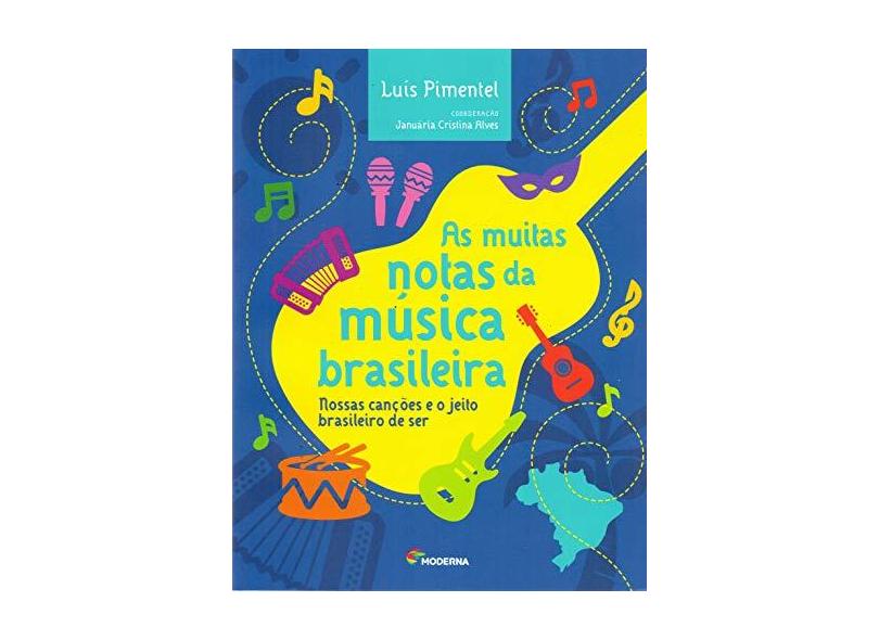 As Muitas Notas da Música Brasileira - Nossas Canções e o Jeito Brasileiro de Ser - Alves, Januária Cristina; Pimentel, Luís - 9788516101213