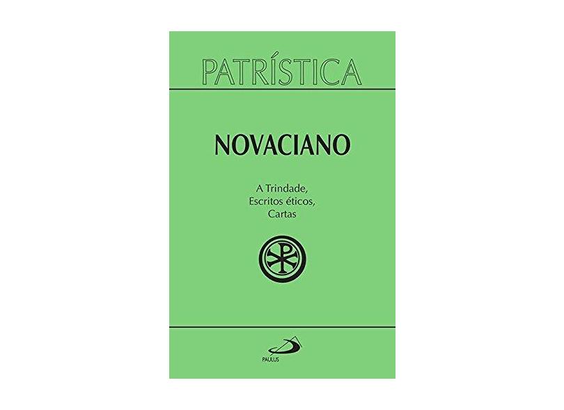 Novaciano - A Trindade, Escritos Éticos, Cartas - Col. Patrística - Vários Autores - 9788534945110
