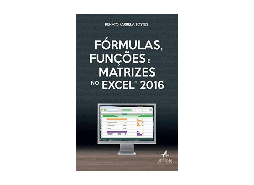 Fórmulas, Funções e Matrizes no Excel 2016 - Renato Parrela Tostes - 9788550800738