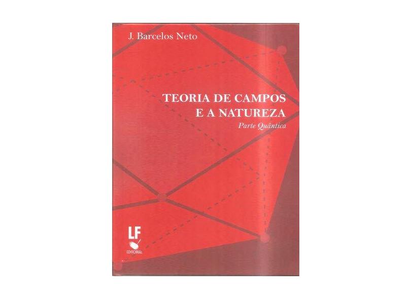 Teoria De Campos e a Natureza: Parte Quântica - João Barcelos Neto - 9788578614911