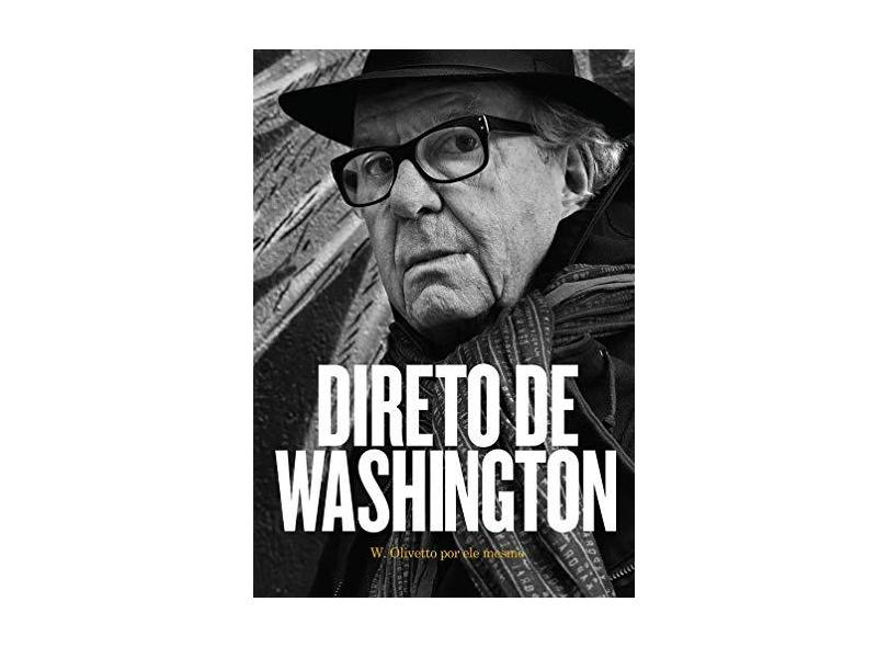 Direto De Washington - W. Olivetto Por Ele Mesmo - Olivetto, Washington - 9788556080332
