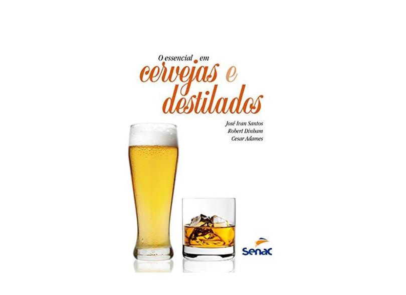 O Essencial Em Cervejas e Destilados - 2ª Ed. 2013 - Santos, José Ivan; Dinham, Robert - 9788539602513